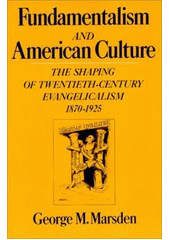 Fundamentalism and American culture : the shaping of twentieth-century evangelicalism: 1870-1925 Cover Image