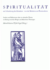 Spiritualität : am Scheideweg des Zeitalters - von der Moderne zur Postmoderne; Studien und Reflexionen über ein aktuelles Thema im Dialog zwischen Prager und Müncher Theologen Cover Image