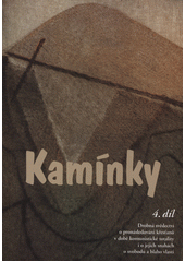 Kamínky, 4 díl : Drobná svědecví křesťanů v době komunistické totality i o jejich snahách o svobodu a blaho vlasti Cover Image