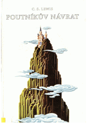 Poutníkův návrat : alegorická obhajoba křesťanství, rozumu a romantismu ; = The Pilgrim' Regress Cover Image