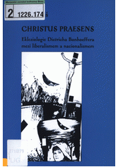 Christus praesens : Ekleziologie Dietricha Bonhoeffera mezi liberalismem a nacionalismem /  Ján Liguš ; Jan B. Lášek Cover Image