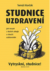 Studnice uzdravení : Vytriskni, studnic - Jak čerpat z Božích zdrojů a sloužit uzdravením Cover Image
