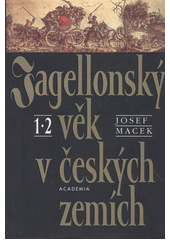 Jagellonský věk v českých zemích : 1471-1526 Díl 1. a 2. Hospodářská základna a královská moc Šlechta Cover Image