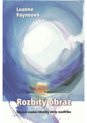 Rozbitý obraz : Obnova osobní identity skrze modlitbu Cover Image