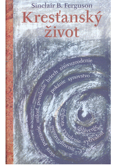 Kresťanský život = = the christian life /  Sinclair B. Ferguson ; slovenský preklad Porta libri Cover Image