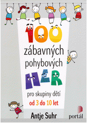 100 zábavných pohybových her : pro skupiny dětí od 3 do 10 let  Cover Image