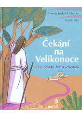 Čekání na Velikonoce : přes půst ke Zmrtvýchvstání  Cover Image