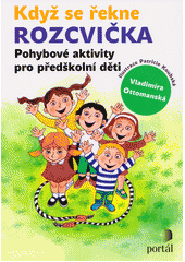 Když se řekne rozcvička : pohybové aktivity pro předškolní děti  Cover Image