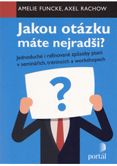 Jakou otázku máte nejradši? : jednoduché i rafinované způsoby ptaní v seminářích, trénincích a workshopech  Cover Image