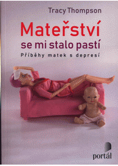 Mateřství se mi stalo pastí : příběhy matek s depresí  Cover Image