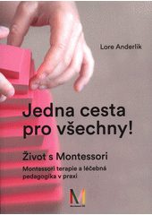 Jedna cesta pro všechny! : život s Montessori : montessri terapie a léčebná pedagogika v praxi  Cover Image