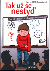 Tak už se nestyď : sociální fobie a stydlivost u dospívajících  Cover Image