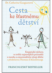 Cesta ke šťastnému dětství : empatická výchova ve světle nejnovějších poznatků o mozku a emocionálním vývoji dítěte  Cover Image