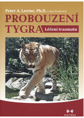 Probouzení tygra : léčení traumatu : vrozená schopnost transformovat zdrcující zážitky  Cover Image