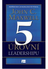 5 úrovní leadershipu : prověřené kroky jak maximalizovat váš potenciál  Cover Image