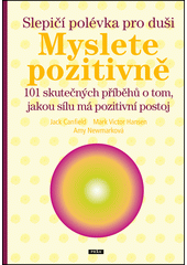 Slepičí polévka pro duši : myslete pozitivně : 101 skutečných příběhů o tom, jakou sílu má pozitivní postoj  Cover Image