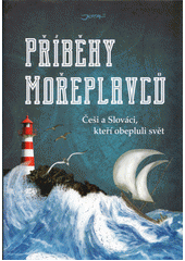 Příběhy mořeplavců : Češi a Slováci, kteří obepluli svět  Cover Image