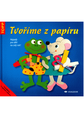 Tvoříme z papíru : nápady pro děti na celý rok  Cover Image
