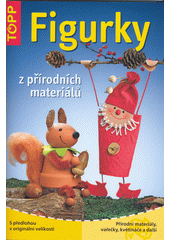 Figurky z přírodních materiálů : přírodní materiály, vařečky, květináče a další  Cover Image