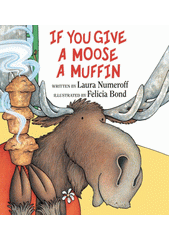 If you give a moose a muffin/ by Laura Numeroff ; illustrated by Felicia Bond. Cover Image
