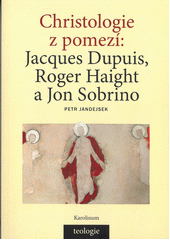 Christologie z pomezí: Jacques Dupuis, Roger Haight a Jon Sobrino  Cover Image