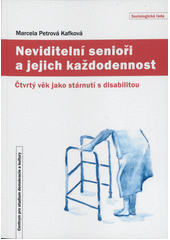 Neviditelní senioři a jejich každodennost : čtvrtý věk jako stárnutí s disabilitou  Cover Image