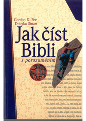 Jak číst Bibli s porozuměním /  Gordon D. Fee, Douglas Stuart ; [překlad z angličtiny Alena Koželuhová] Cover Image