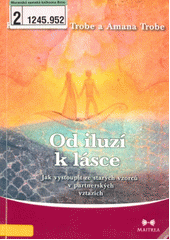 Od iluzí k lásce : jak vystoupit ze starých vzorců v partnerských vztazích  Cover Image