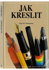 Jak kreslit : historické pozadí, materiály a pomůcky, techniky a postupy, teorie a praxe umění kresby  Cover Image