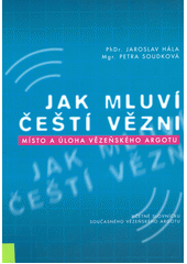 Jak mluví čeští vězni : místo a úloha vězeňského argotu  Cover Image