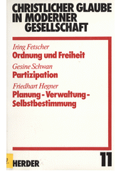 Christlicher Glaube in moderner Gesellschaft : Teilband 11 : Ordnung und Freiheit. Partizipation. Planung-Verwaltung-Selbstbestimmung. / Franz Böckle, Iring Fetscher, Gesine Schwan, Friedhard Hegner. Cover Image