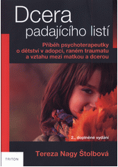 Dcera padajícího listí : příběh psychoterapeutky o dětství v adopci, raném traumatu a vztahu mezi matkou a dcerou  Cover Image