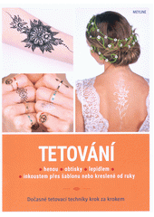 Tetování : hennou, obtisky, lepidlem, inkoustem přes šablonu nebo kreslené od ruky : dočasné tetovací techniky krok za krokem  Cover Image