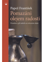Pomazáni olejem radosti : promluvy při mších se svěcením olejů  Cover Image
