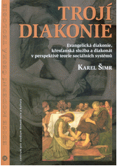 Trojí diakonie : evangelická diakonie, křesťanská služba a diakonát v perspektivě teorie sociálních systémů  Cover Image