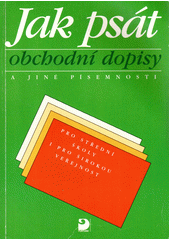 Jak psát obchodní dopisy a jiné písemnosti : pro střední školy i pro širokou veřejnost  Cover Image