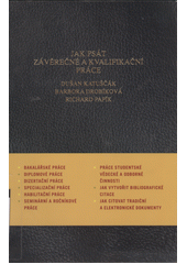 Jak psát závěrečné a kvalifikační práce : jak psát bakalářské práce, diplomové práce, dizertační práce, specializační práce, habilitační práce, seminární a ročníkové práce, práce studentské vědecké a odborné činnosti, jak vytvořit bibliografické citace a odkazy a citovat tradiční a elektronické dokumenty  Cover Image