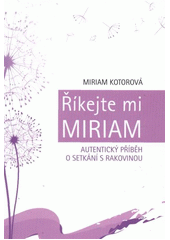 Říkejte mi Miriam : autentický příběh o setkání s rakovinou  Cover Image