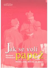 Jak se volí papež : konkláve včera a dnes  Cover Image
