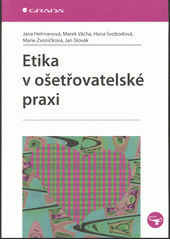 Etika v ošetřovatelské praxi / Jana Heřmanová, Marek Vácha, Hana Svobodová, Marie Zvoníčková, Jan Slovák Cover Image