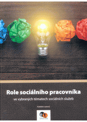 Role sociálního pracovníka : ve vybraných tématech sociálních služeb /  Asociace poskytovatelů sociálních služeb ČR   Cover Image