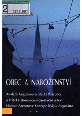 Obec a náboženství : analýza Augustinova díla O Boží obci a kritické zhodnocení disertační práce Hannah Arendtové Koncept lásky u Augustina  Cover Image