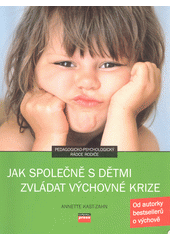 Jak společně s dětmi zvládat výchovné krize /  Annette Kast-Zahn ; [překlad Monika Burger] Cover Image