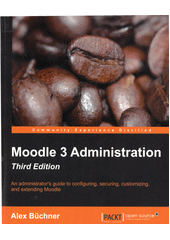 Moodle 3 administration : an administration´s guide to configuring, securing, customizing, and extending Moodle  Cover Image