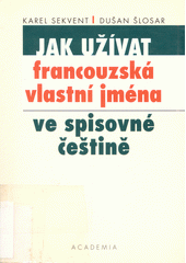 Jak užívat francouzská vlastní jména ve spisovné češtině : pravopis, výslovnost, skloňování, odvozování, slovníček jmen  Cover Image
