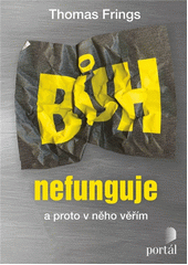 Bůh nefunguje : a proto v něho věřím  Cover Image
