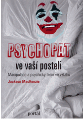 Psychopat ve vaší posteli : manipulace a psychický teror ve vztahu  Cover Image