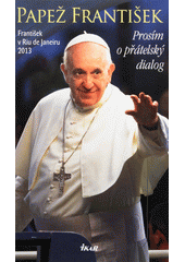 Papež František : prosím o přátelský dialog  Cover Image