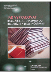 Jak vypracovat bakalářskou, diplomovou, rigorózní a disertační práci  Cover Image