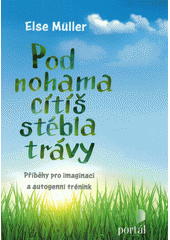 Pod nohama cítíš stébla trávy : příběh pro imaginaci a autogenní trénink  Cover Image